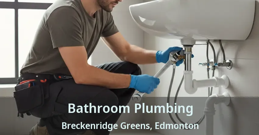 Bathroom Plumbing Breckenridge Greens, Edmonton - AB