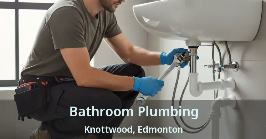 Bathroom Plumbing Knottwood, Edmonton - AB