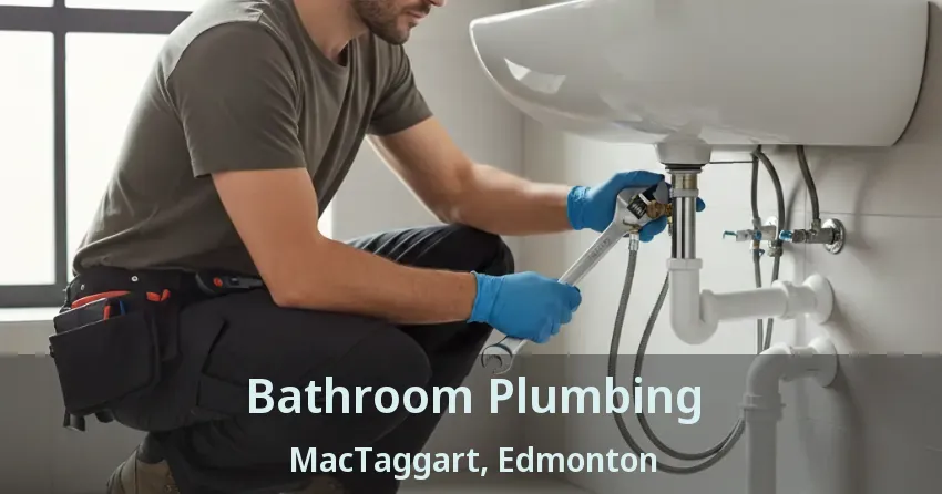 Bathroom Plumbing MacTaggart, Edmonton - AB