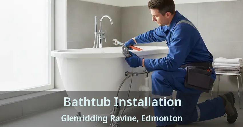 Bathtub Installation Glenridding Ravine, Edmonton - AB