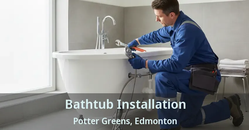 Bathtub Installation Potter Greens, Edmonton - AB
