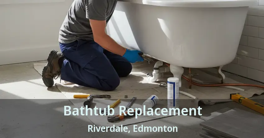 Bathtub Replacement Riverdale, Edmonton - AB