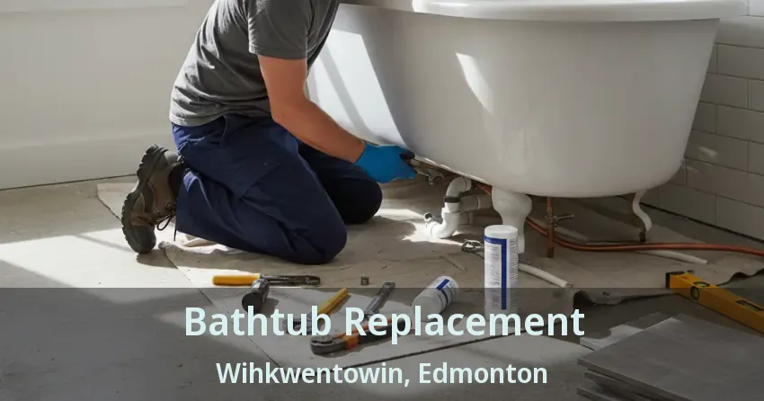 Bathtub Replacement Wihkwentowin, Edmonton - AB