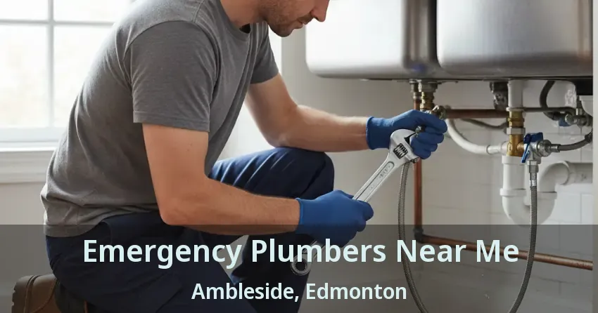Emergency Plumbers Near Me Ambleside, Edmonton - AB