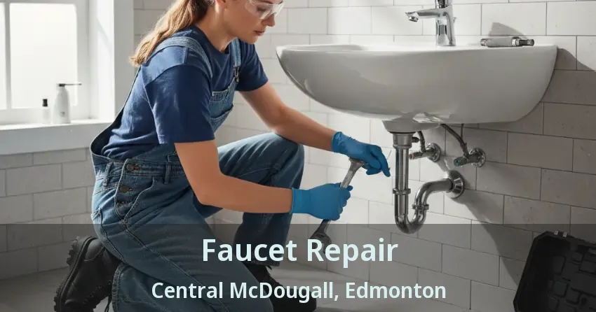 Faucet Repair Central McDougall, Edmonton - AB