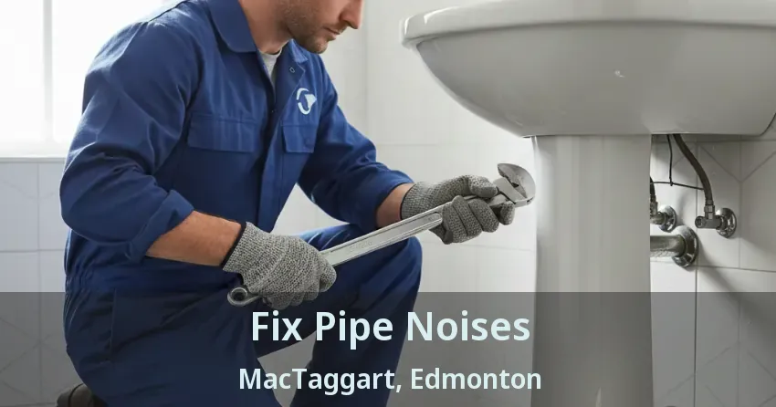 Fix Pipe Noises MacTaggart, Edmonton - AB