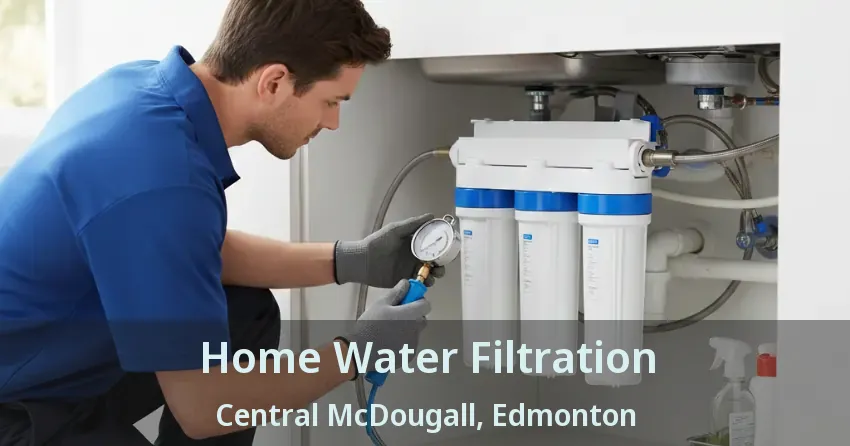 Home Water Filtration Central McDougall, Edmonton - AB