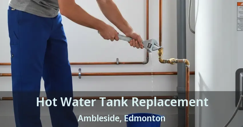 Hot Water Tank Replacement Ambleside, Edmonton - AB