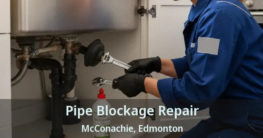 Pipe Blockage Repair McConachie, Edmonton - AB