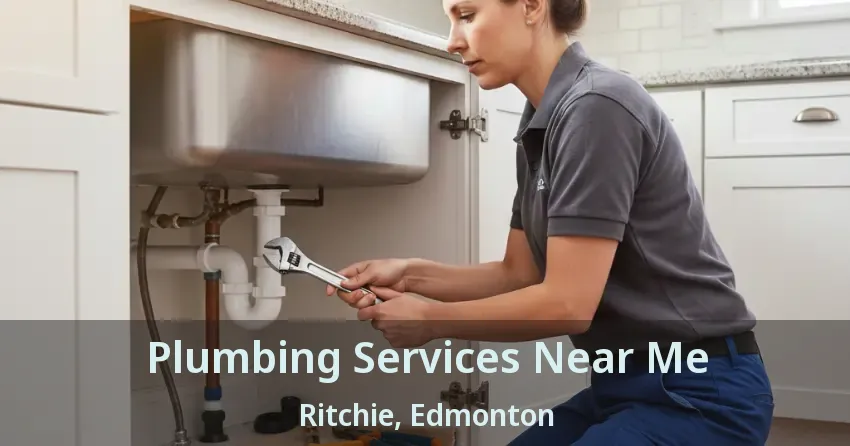 Plumbing Services Near Me Ritchie, Edmonton - AB