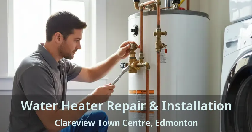 Water Heater Repair & Installation Clareview Town Centre, Edmonton - AB
