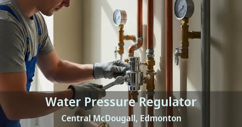 Water Pressure Regulator Central McDougall, Edmonton - AB